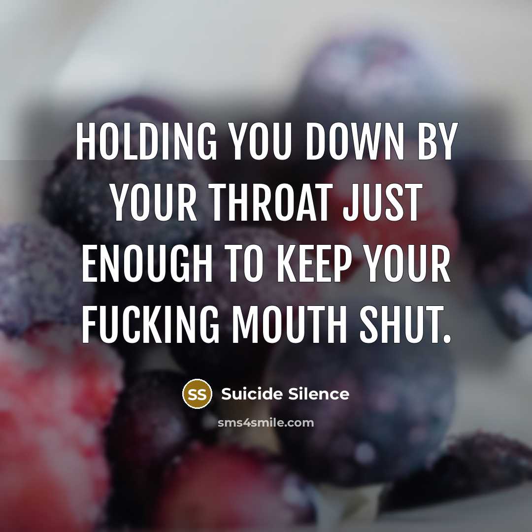 “Holding you down by your throat Just enough to keep…” quote by Suicide Silence