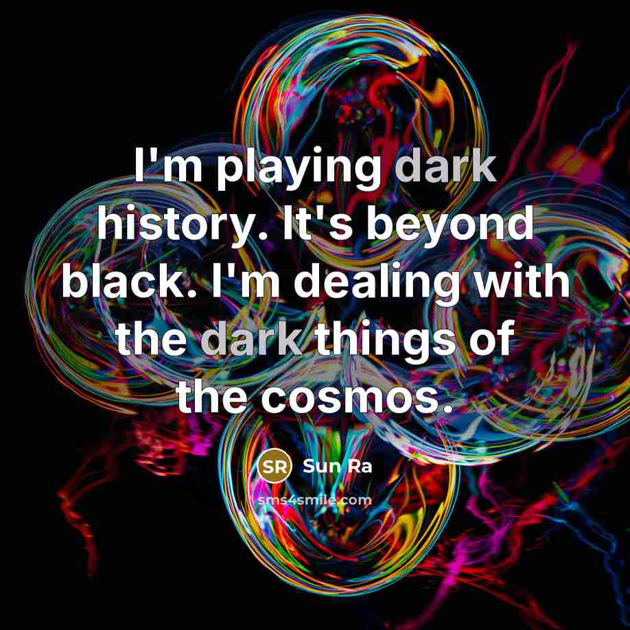 “I'm playing dark history. It's beyond black. I'm dealing with…” quote by Sun Ra