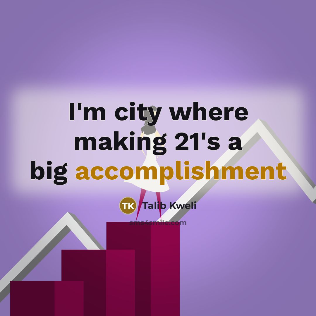 “I'm city where making 21's a big accomplishment…” quote by Talib Kweli