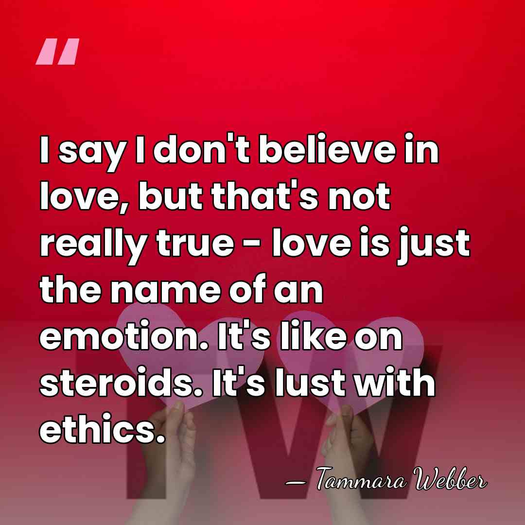 I say I don't believe in love, but that's not really true&hellip; - Tammara Webber