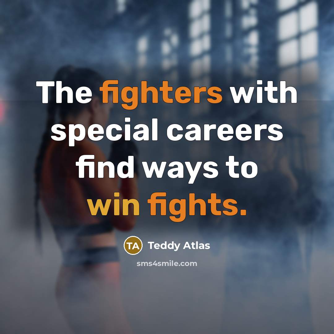 “The fighters with special careers find ways to win fights.…” quote by Teddy Atlas
