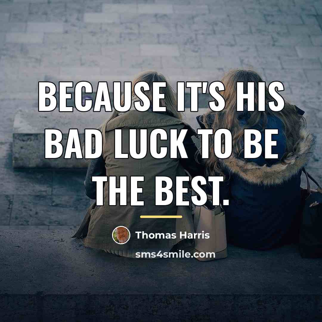 “Because it's his bad luck to be the best.…” quote by Thomas Harris