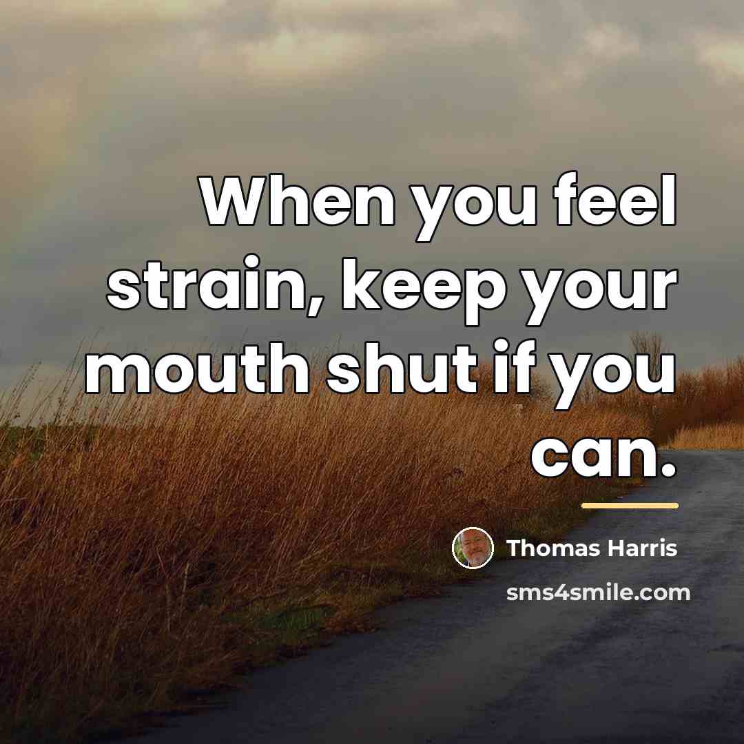 “When you feel strain, keep your mouth shut if you…” quote by Thomas Harris