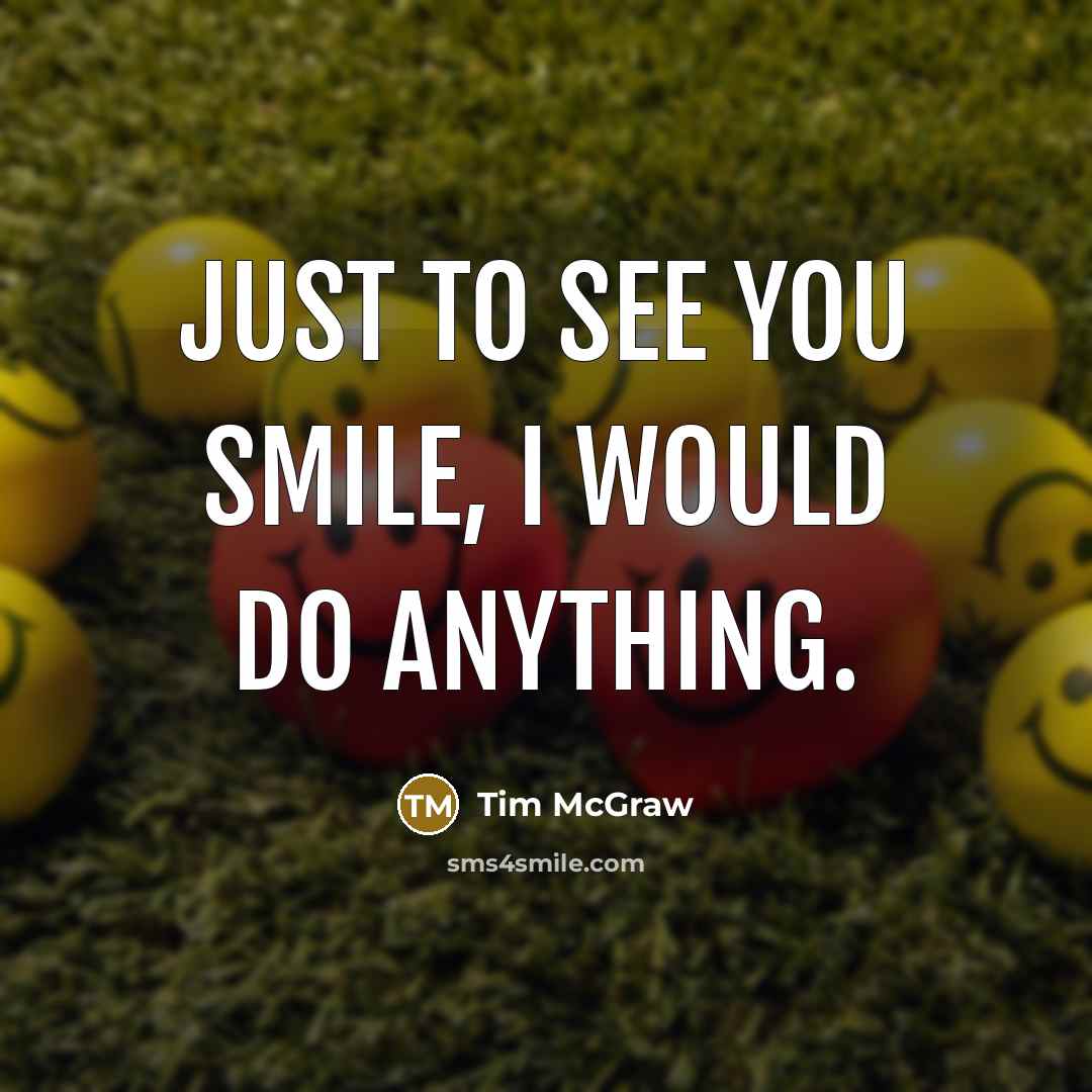 “Just to see you smile, I would do anything.…” quote by Tim McGraw