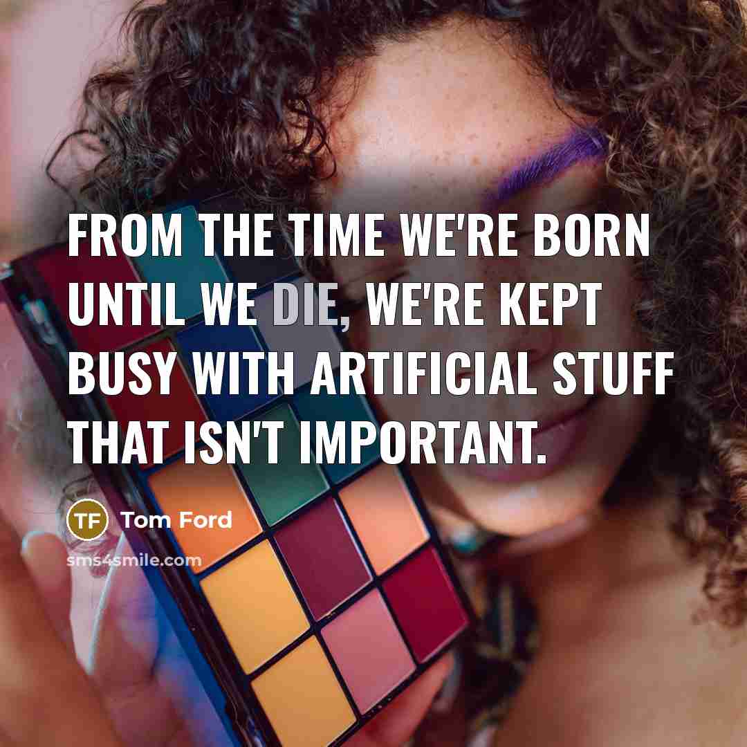 “From the time we're born until we die, we're kept…” quote by Tom Ford