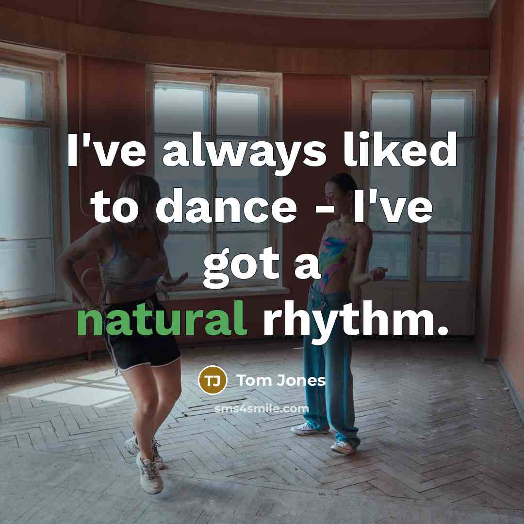 “I've always liked to dance - I've got a natural…” quote by Tom Jones