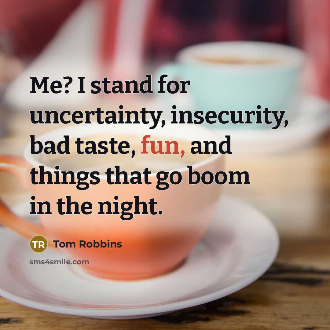 “Me? I stand for uncertainty, insecurity, bad taste, fun, and…” quote by Tom Robbins