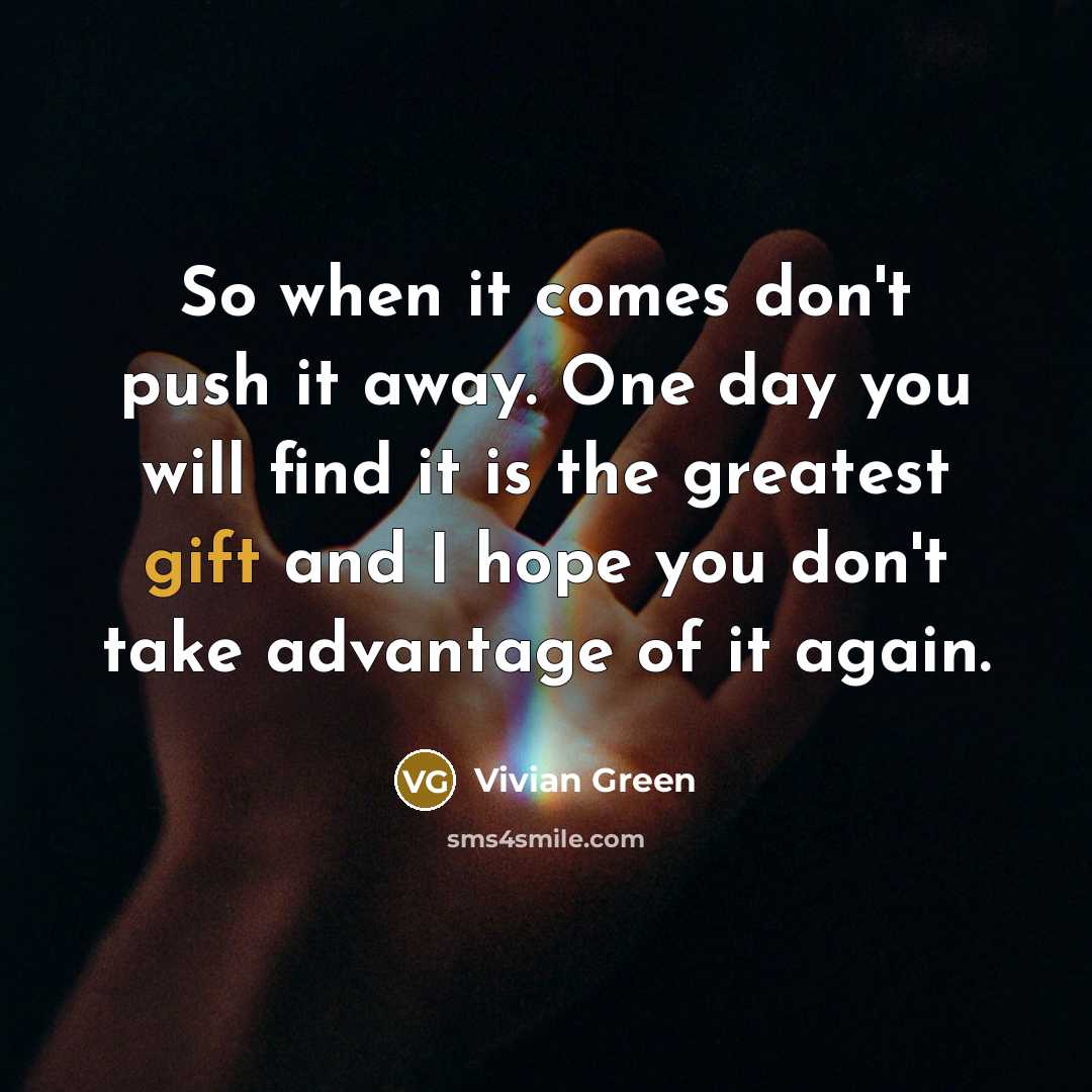 “So when it comes don't push it away. One day…” quote by Vivian Green
