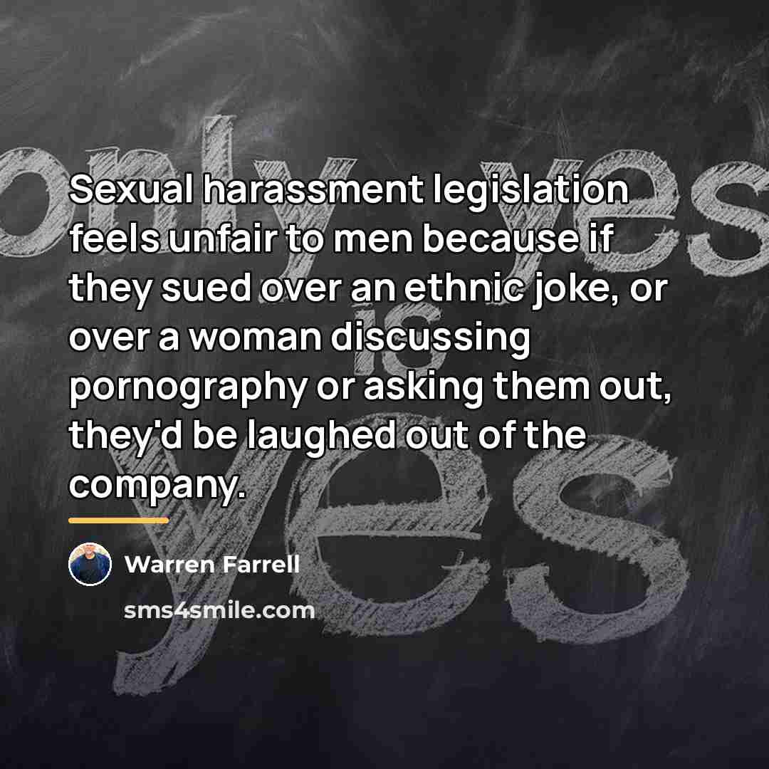 “Sexual harassment legislation feels unfair to men because if they…” quote by Warren Farrell