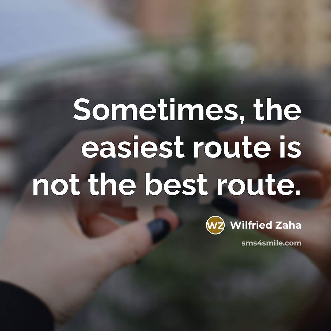 “Sometimes, the easiest route is not the best route.…” quote by Wilfried Zaha
