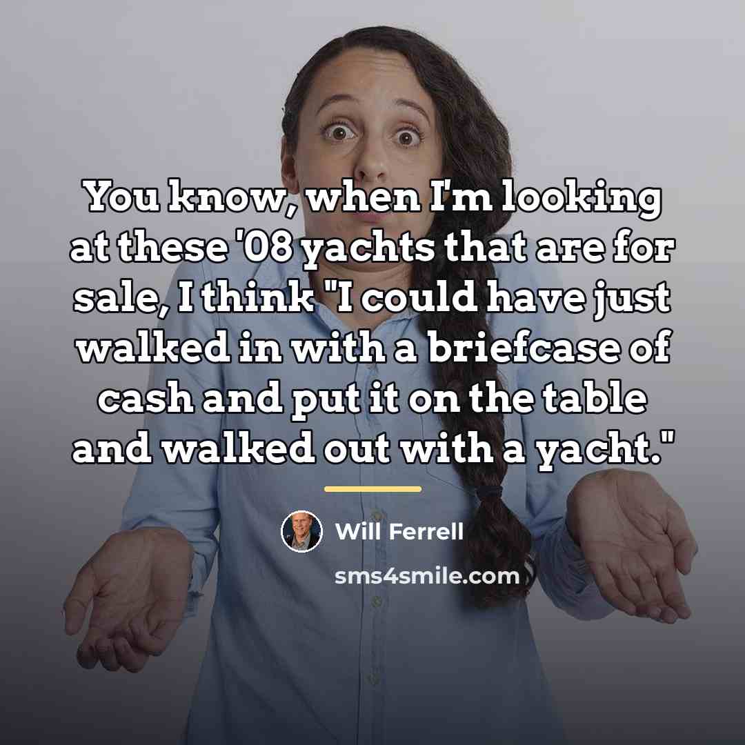 “You know, when I'm looking at these '08 yachts that…” quote by Will Ferrell