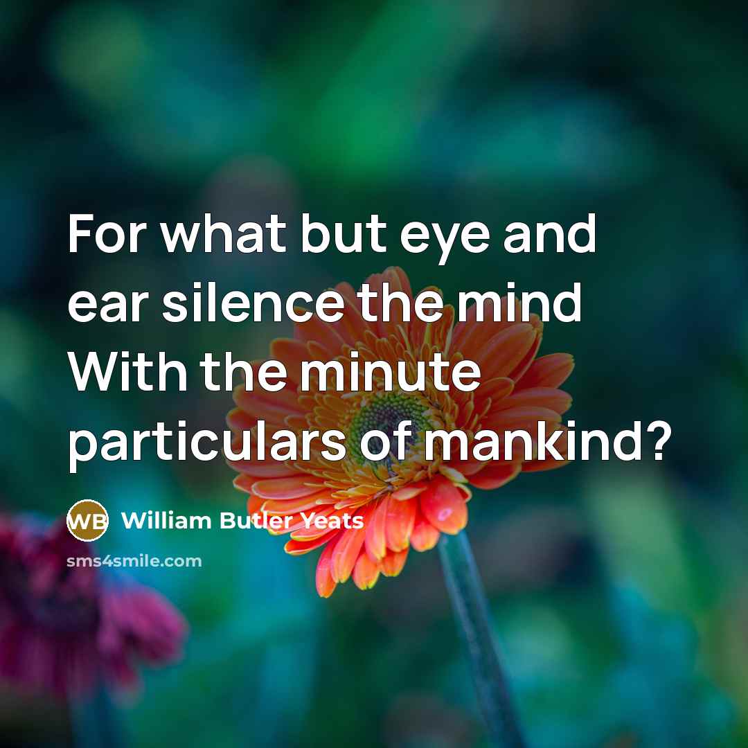 “For what but eye and ear silence the mind With…” quote by William Butler Yeats