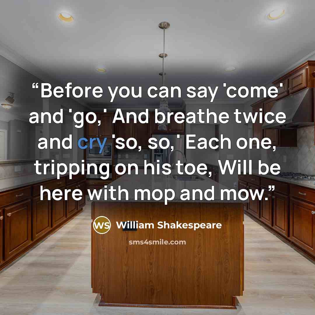 “Before you can say 'come' and 'go,' And breathe twice and cry 'so, so,' Each one, tripping on his toe, Will be here with mop and mow.” quote by William Shakespeare