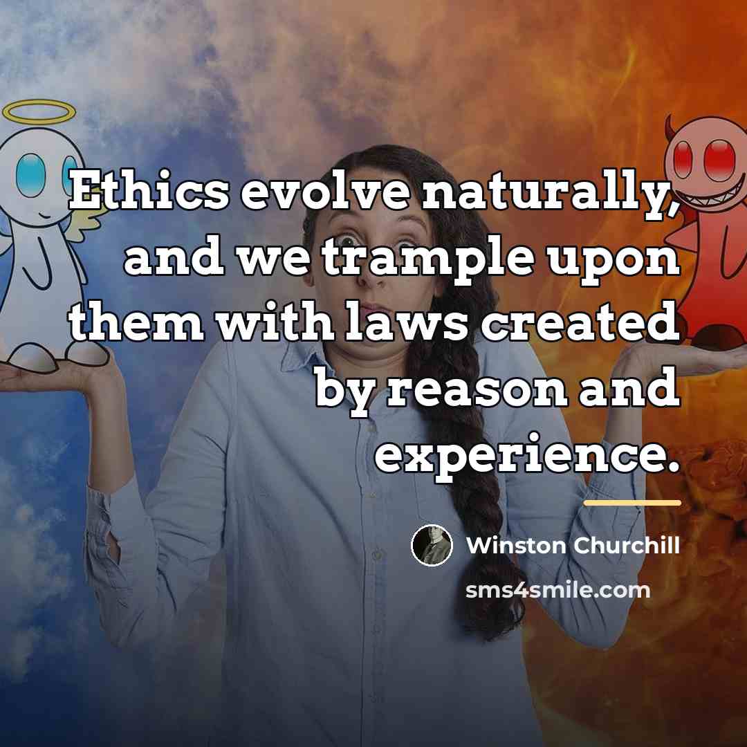 “Ethics evolve naturally, and we trample upon them with laws…” quote by Winston Churchill