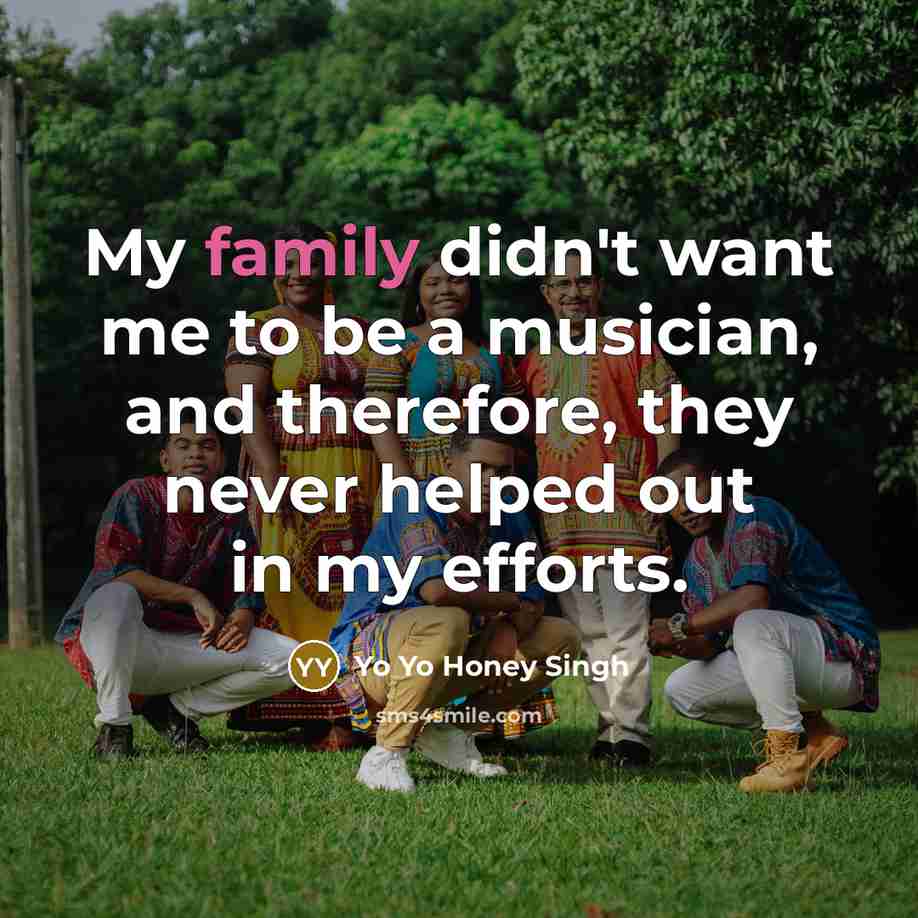 “My family didn't want me to be a musician, and…” quote by Yo Yo Honey Singh