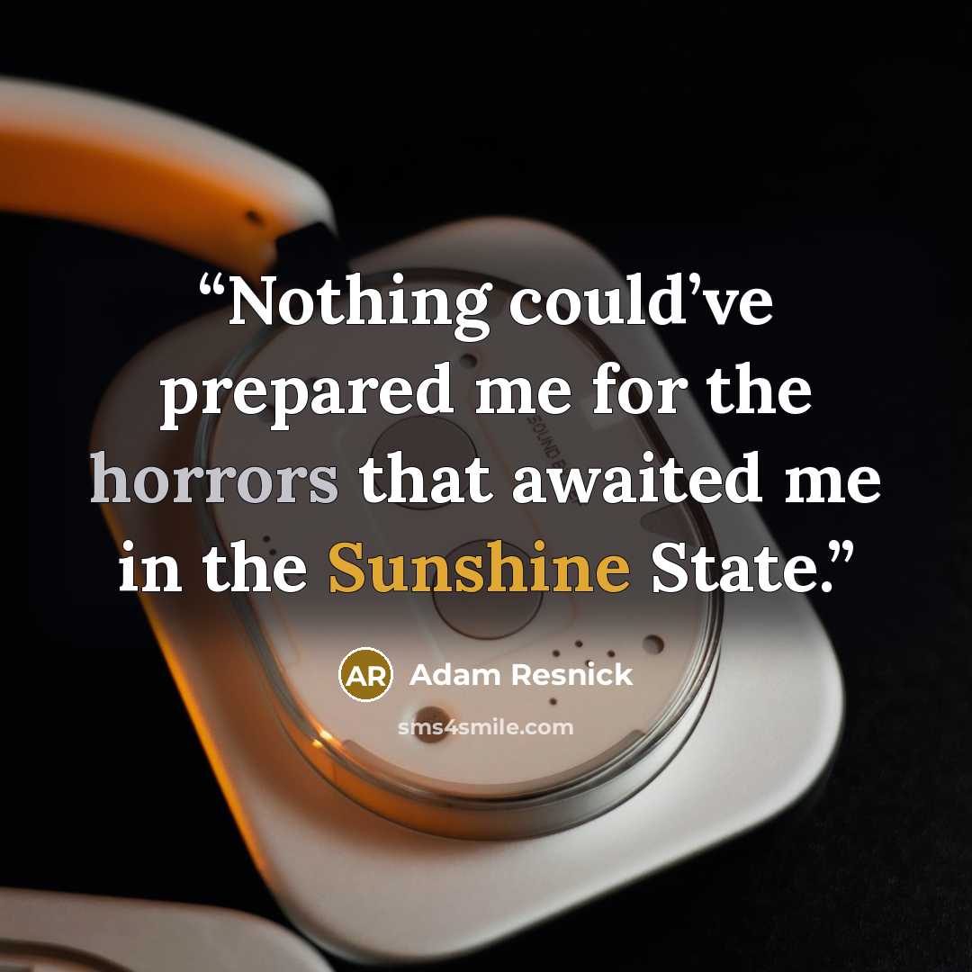 “Nothing could’ve prepared me for the horrors that awaited me in the Sunshine State.” quote by Adam Resnick
