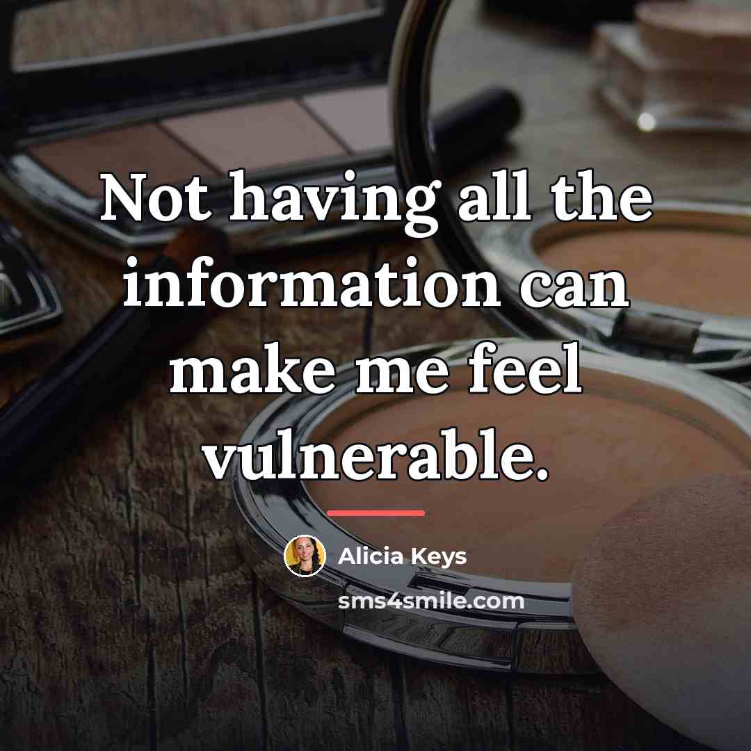 “Not having all the information can make me feel vulnerable.…” quote by Alicia Keys