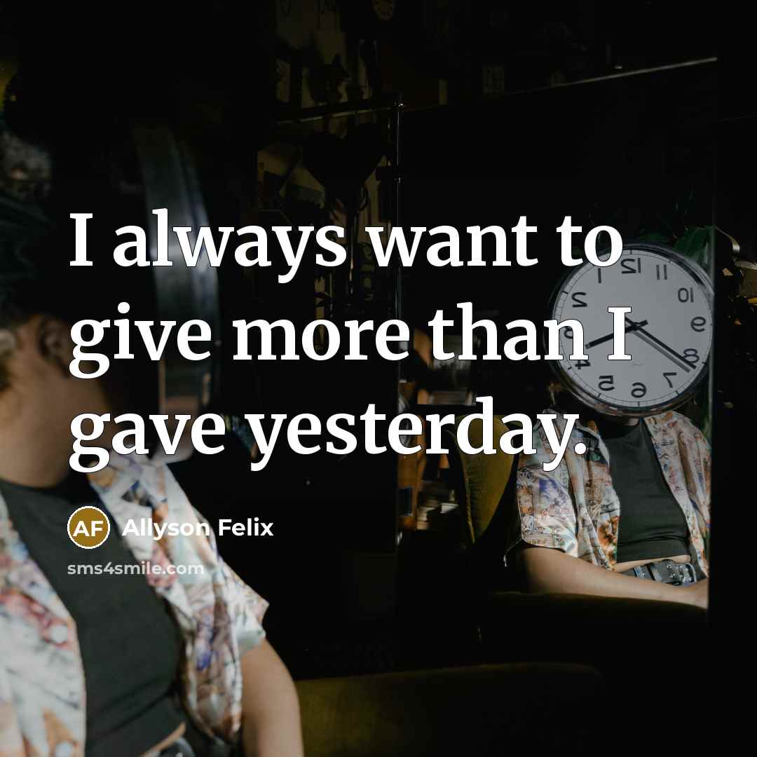 “I always want to give more than I gave yesterday.…” quote by Allyson Felix