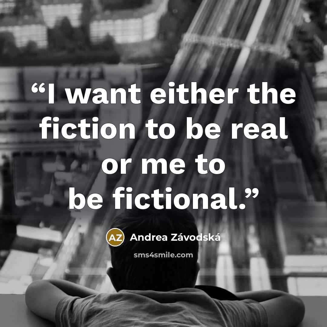 “I want either the fiction to be real or me to be fictional.” quote by Andrea Závodská