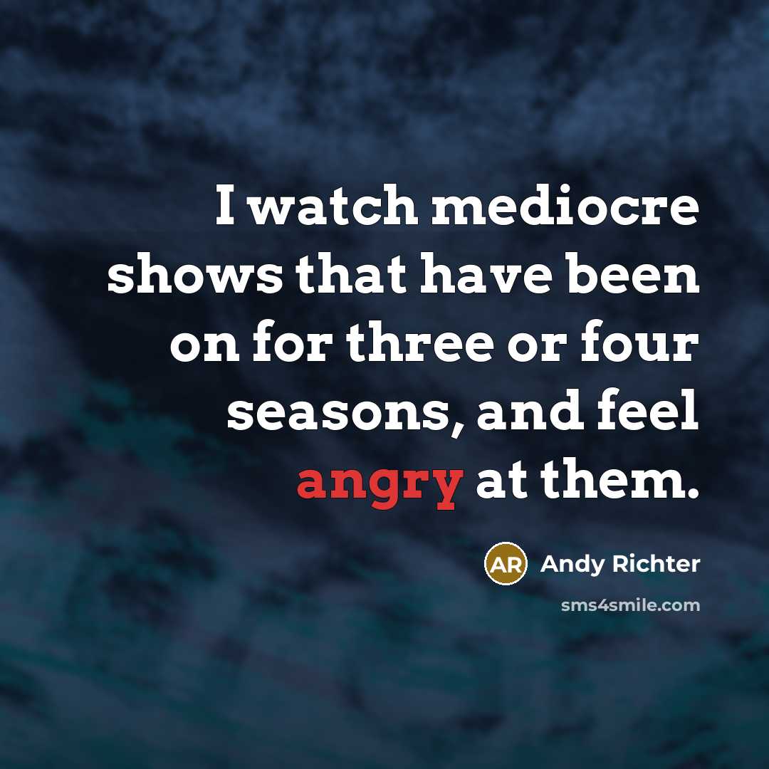 “I watch mediocre shows that have been on for three…” quote by Andy Richter