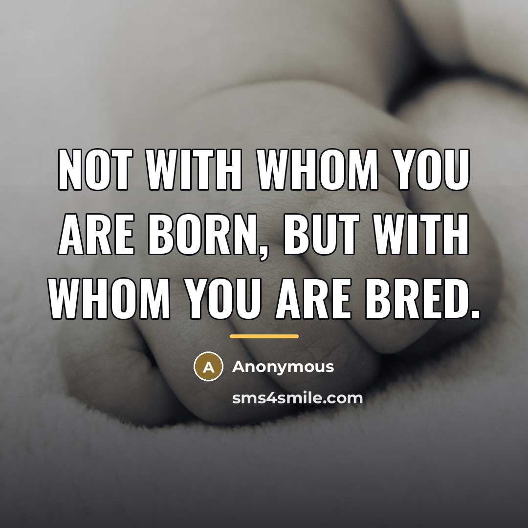 “Not with whom you are born, but with whom you…” quote by Anonymous