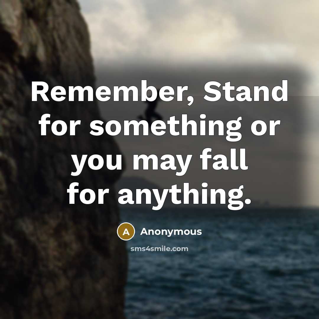 “Remember, Stand for something or you may fall for anything.” quote by Anonymous