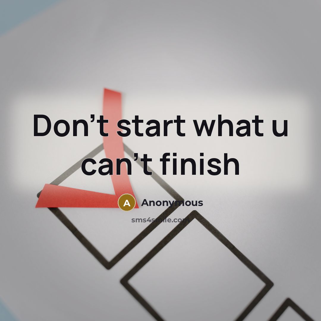 “Don't start what u can't finish…” quote by Anonymous