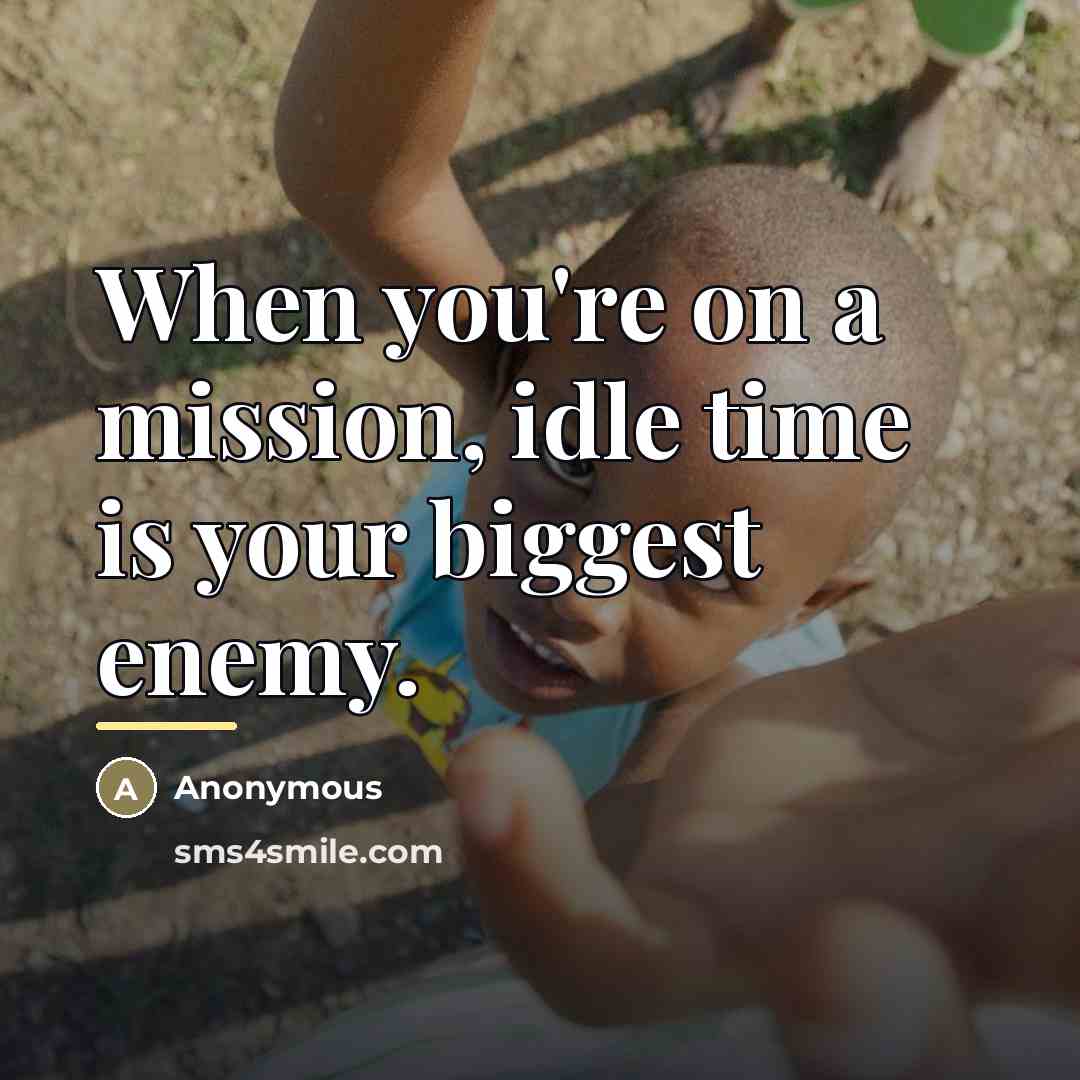 “When you're on a mission, idle time is your biggest…” quote by Anonymous
