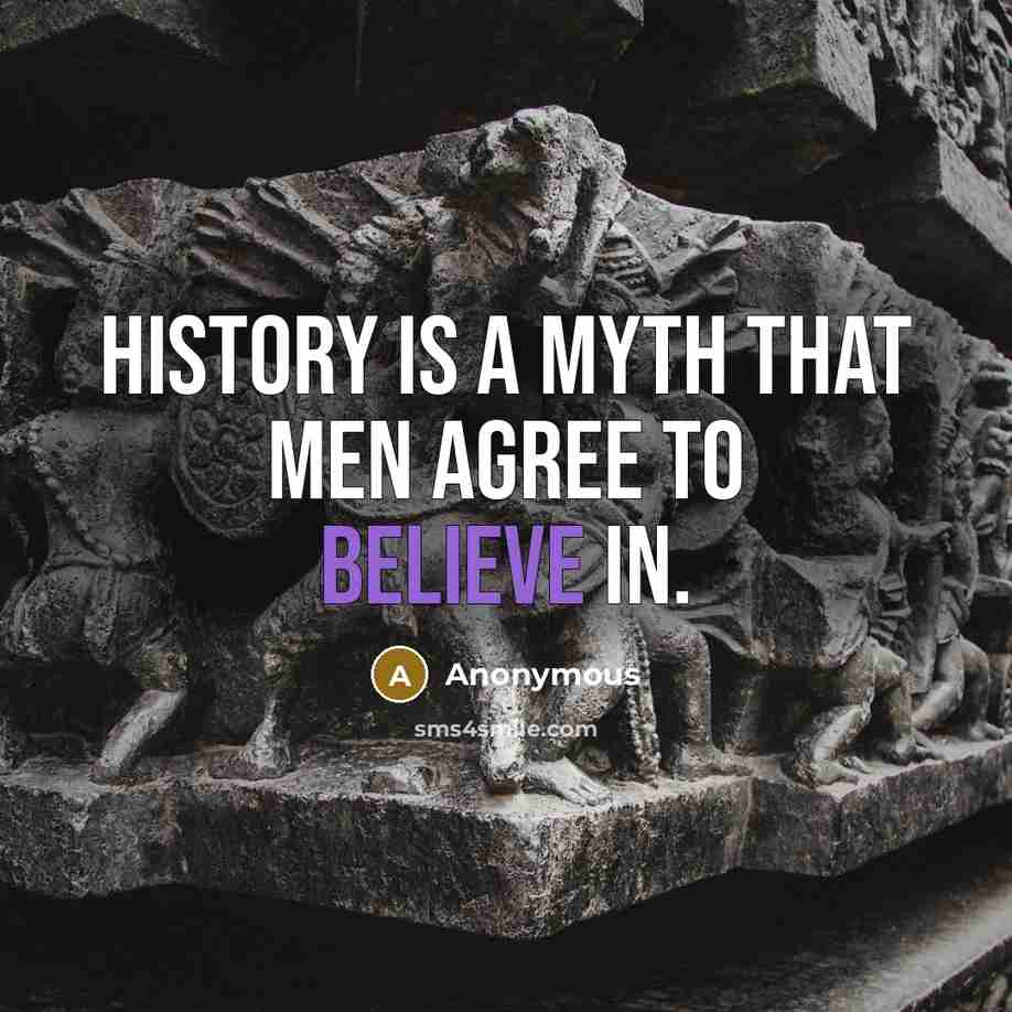“History is a myth that men agree to believe in.…” quote by Anonymous