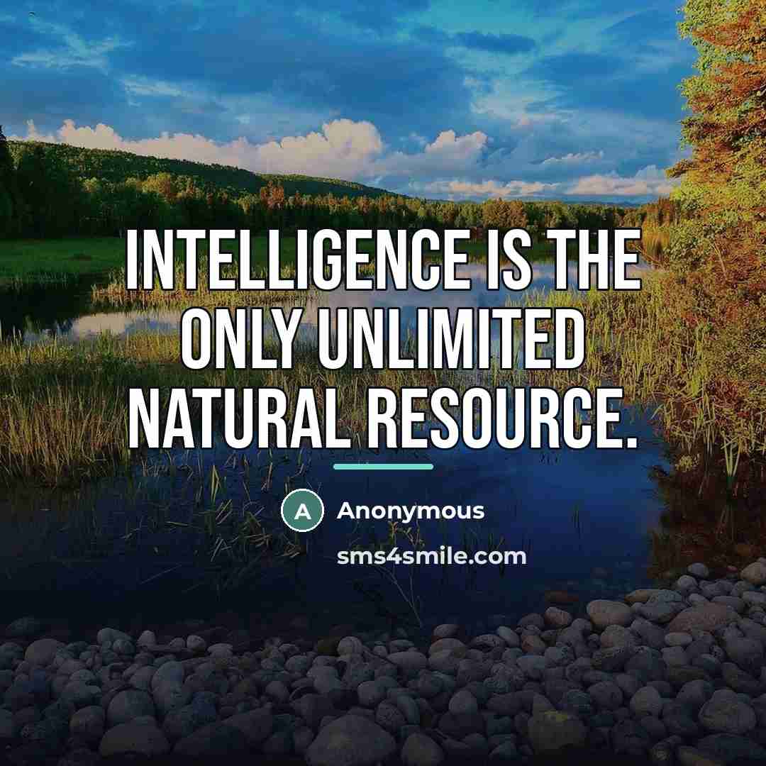 “Intelligence is the only unlimited natural resource.…” quote by Anonymous