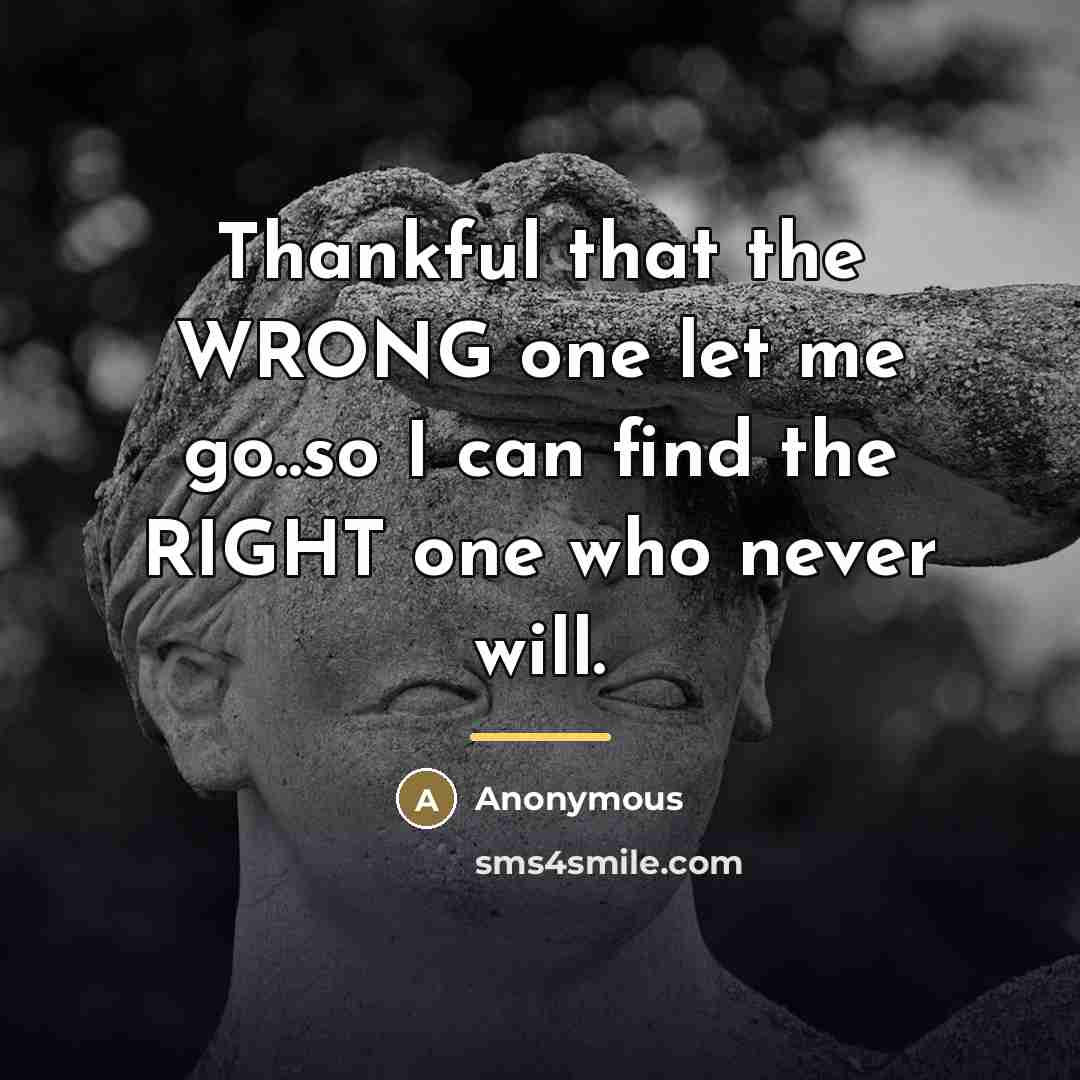 “Thankful that the WRONG one let me go..so I can…” quote by Anonymous
