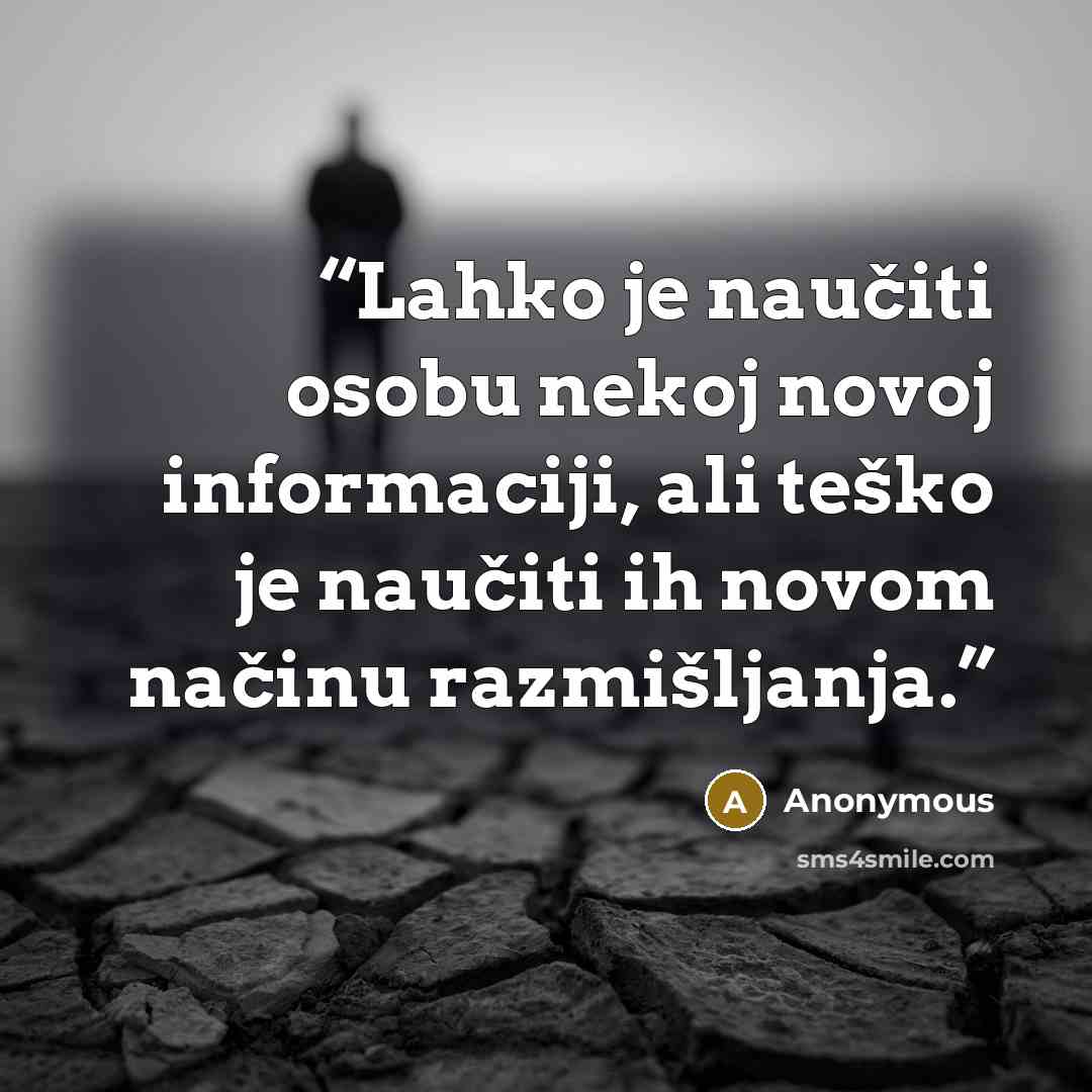 “Lahko je naučiti osobu nekoj novoj informaciji, ali teško je naučiti ih novom načinu razmišljanja.” quote by Anonymous