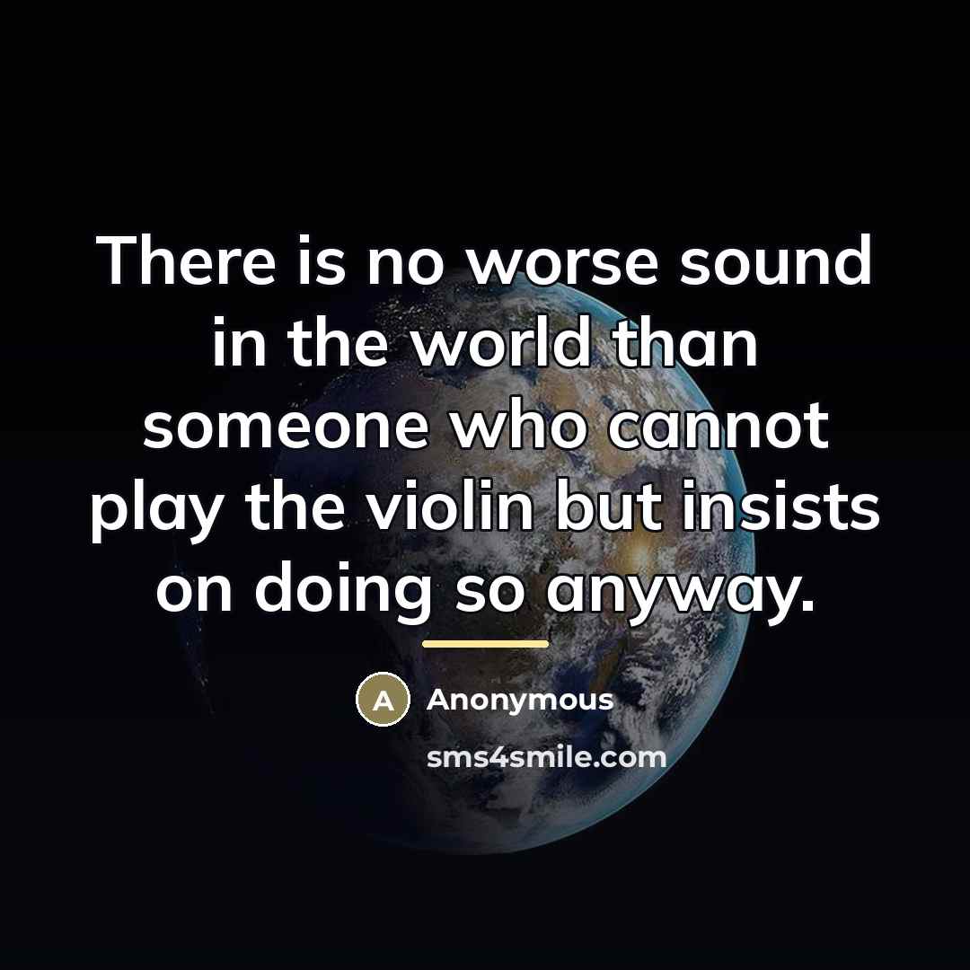 “There is no worse sound in the world than someone…” quote by Anonymous