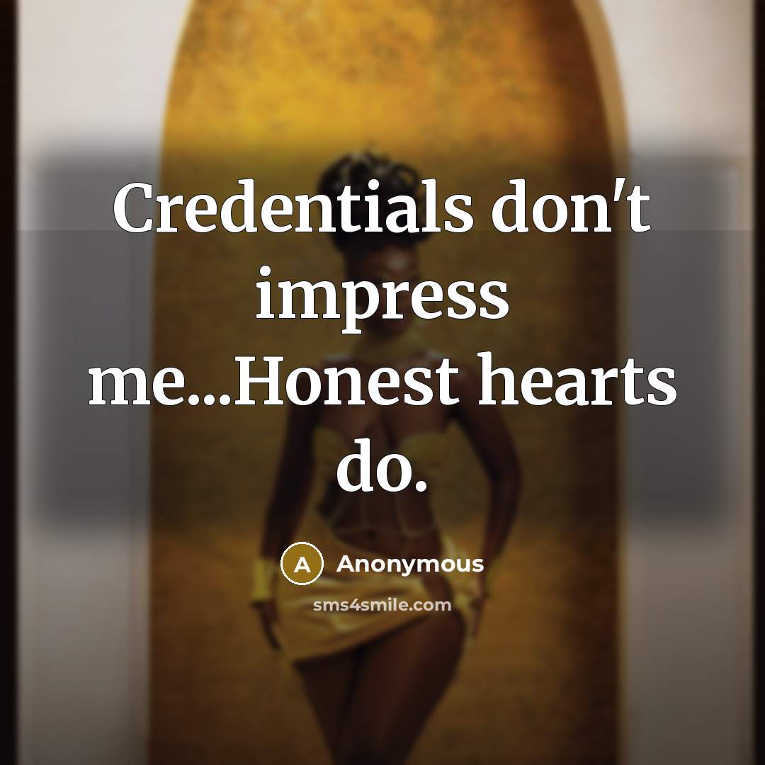 “Credentials don't impress me...Honest hearts do.” quote by Anonymous