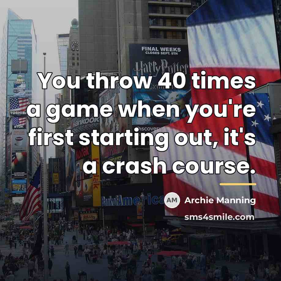 “You throw 40 times a game when you're first starting…” quote by Archie Manning