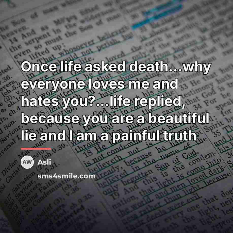 “Once life asked death...why everyone loves me and hates you?...life…” quote by Asli