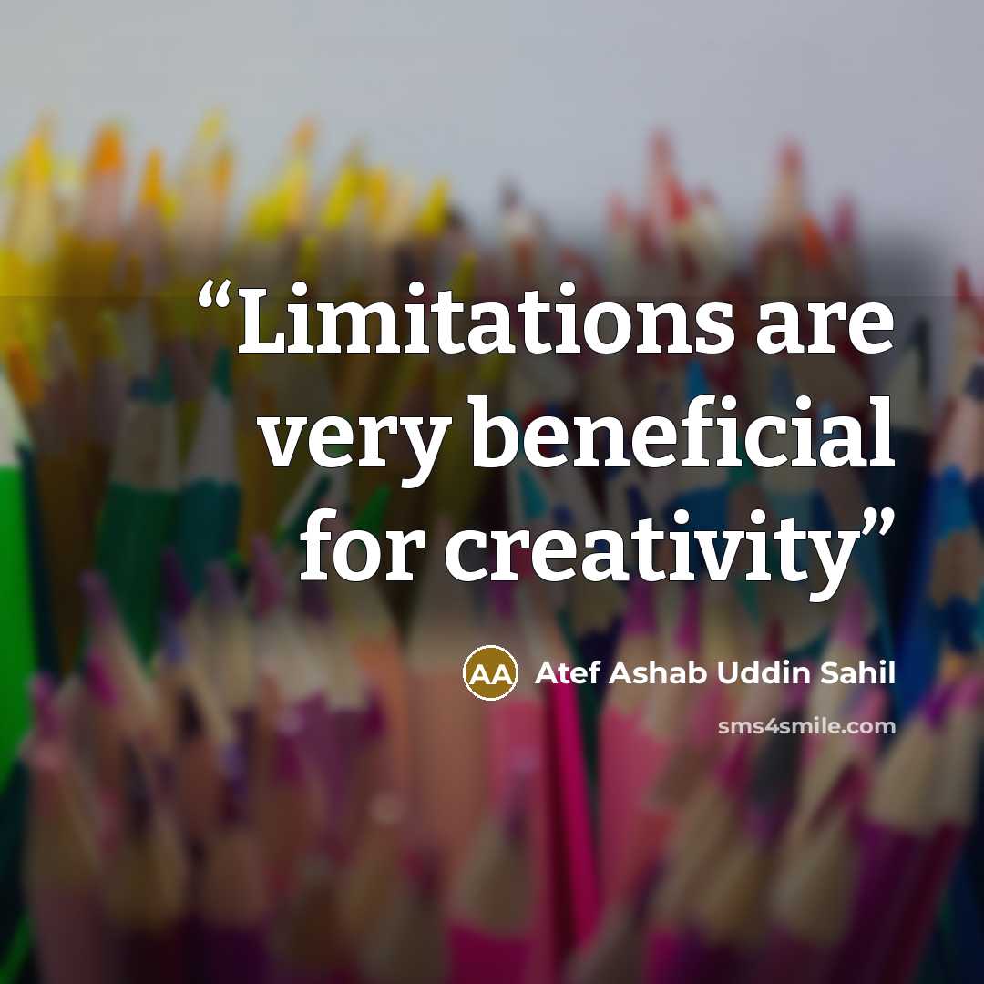 “Limitations are very beneficial for creativity” quote by Atef Ashab Uddin Sahil