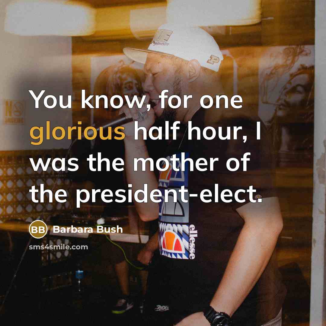 “You know, for one glorious half hour, I was the…” quote by Barbara Bush