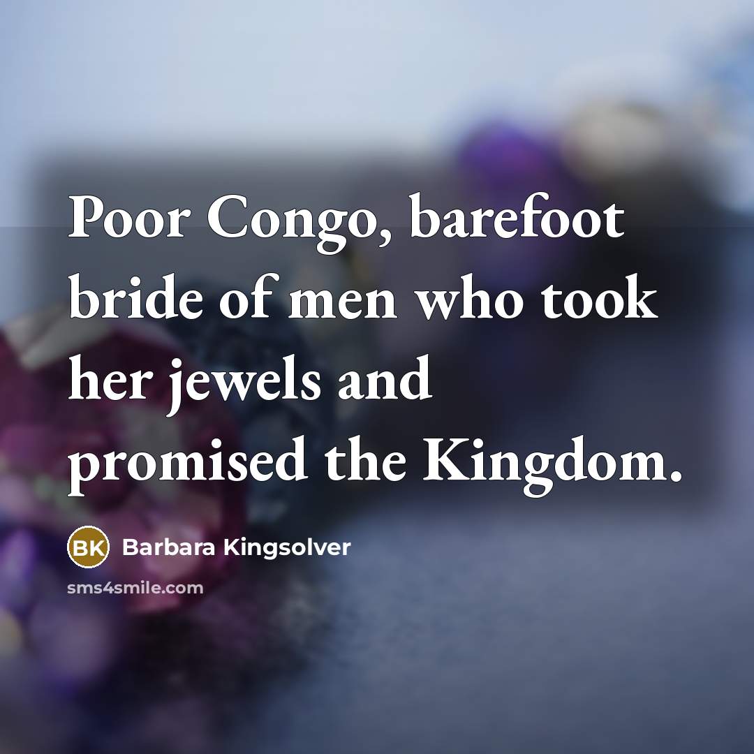“Poor Congo, barefoot bride of men who took her jewels…” quote by Barbara Kingsolver