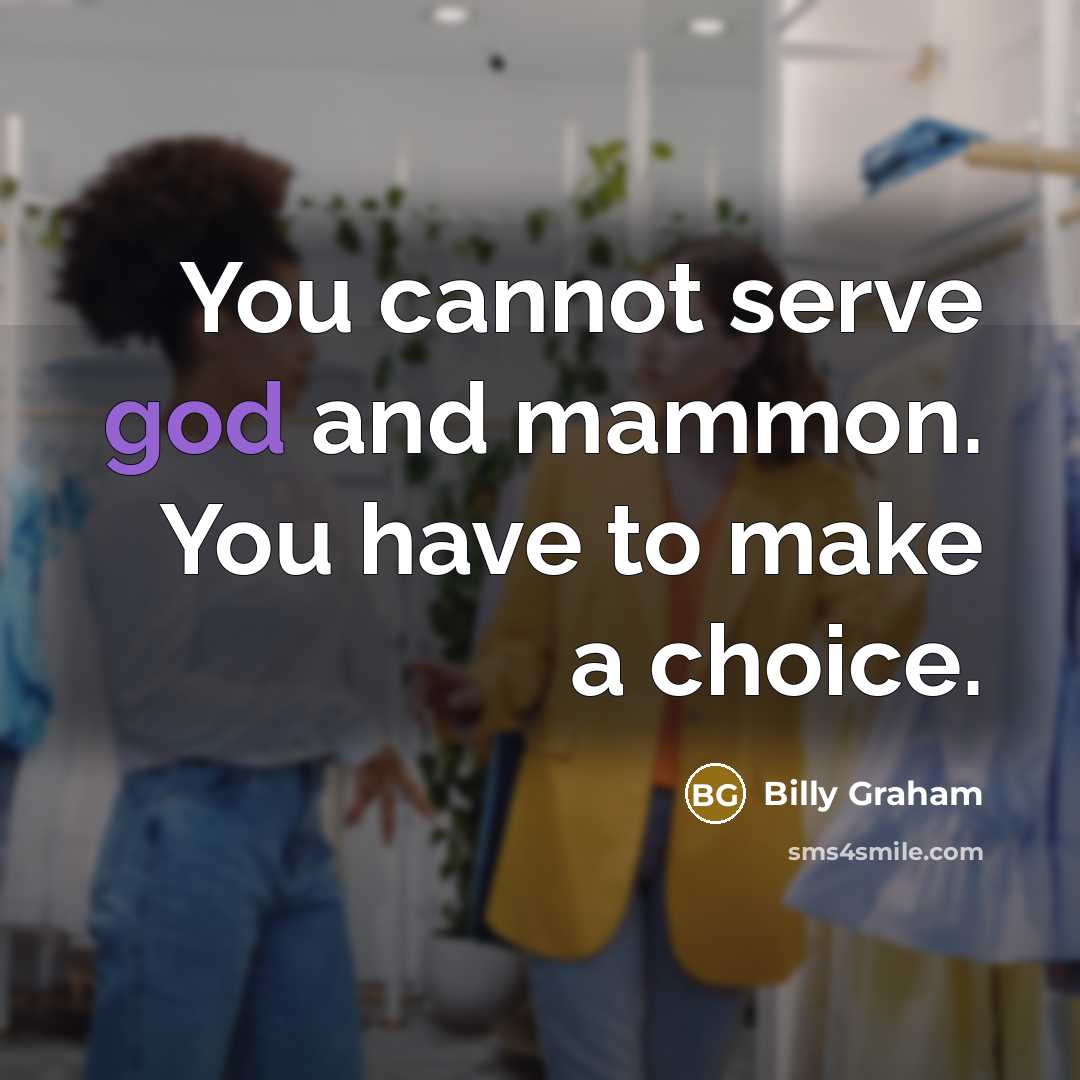 “You cannot serve god and mammon. You have to make…” quote by Billy Graham