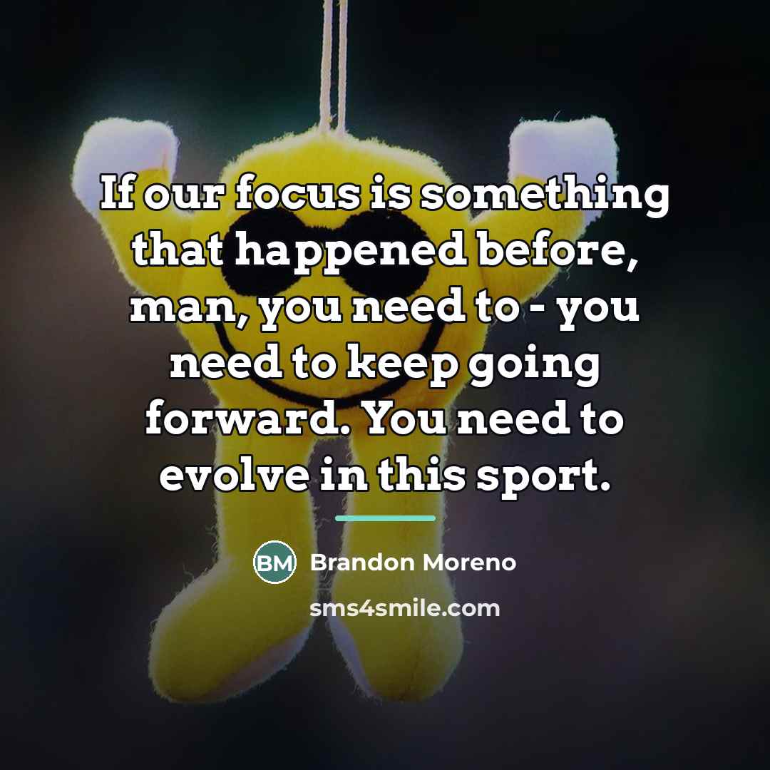 “If our focus is something that happened before, man, you…” quote by Brandon Moreno