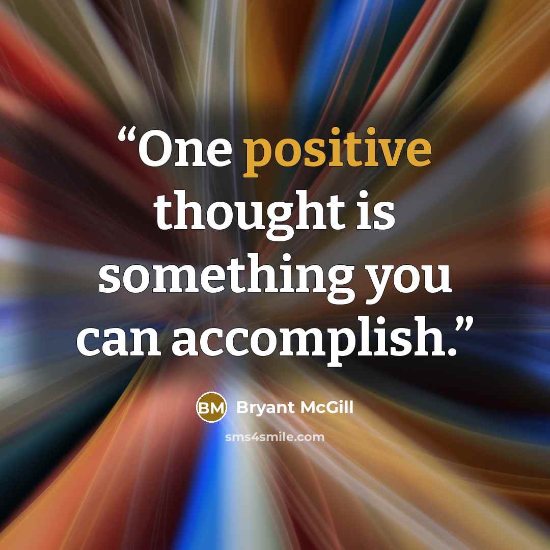 “One positive thought is something you can accomplish.” quote by Bryant McGill