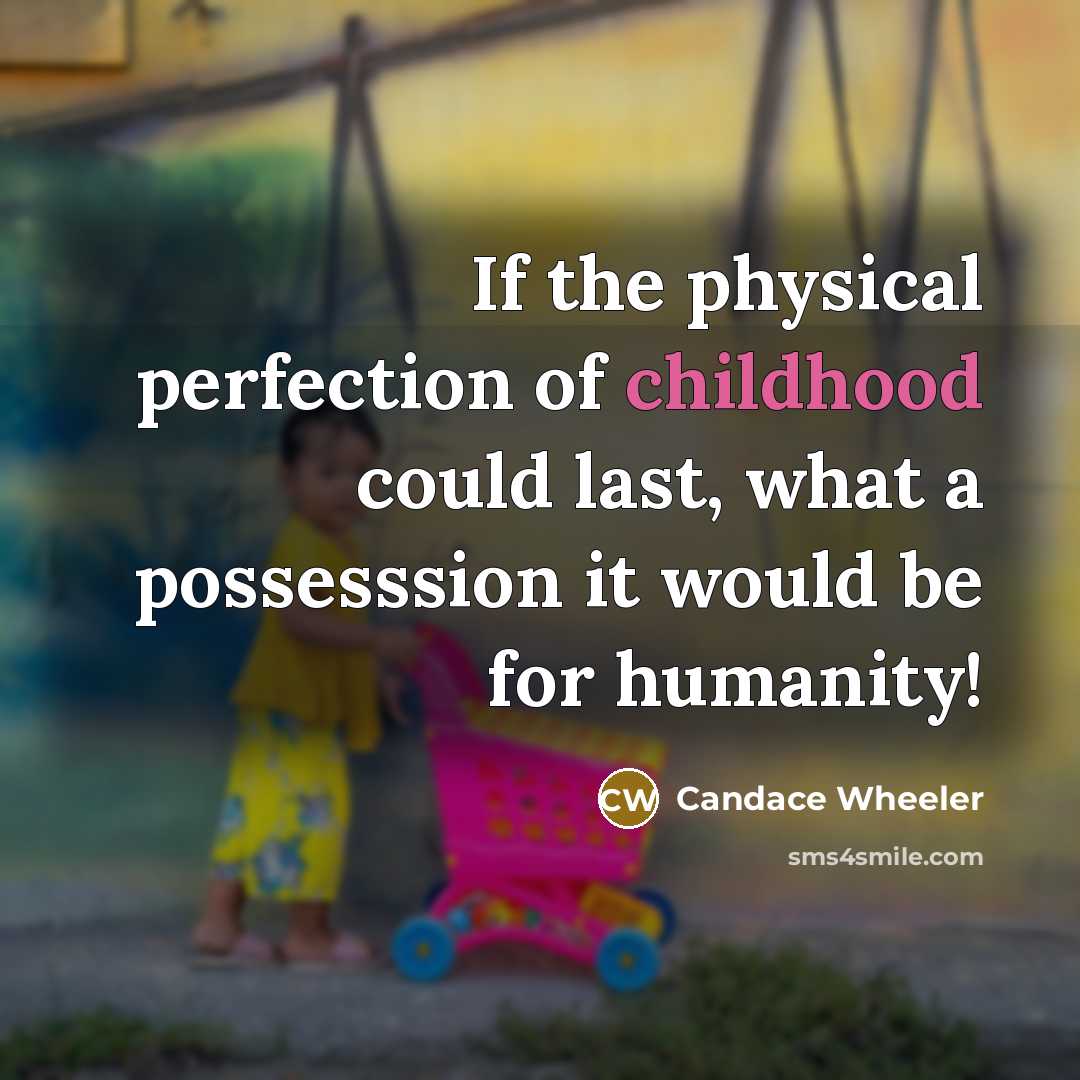 “If the physical perfection of childhood could last, what a…” quote by Candace Wheeler
