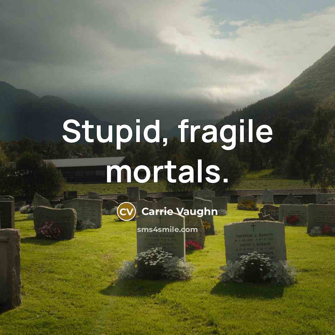 “Stupid, fragile mortals.…” quote by Carrie Vaughn