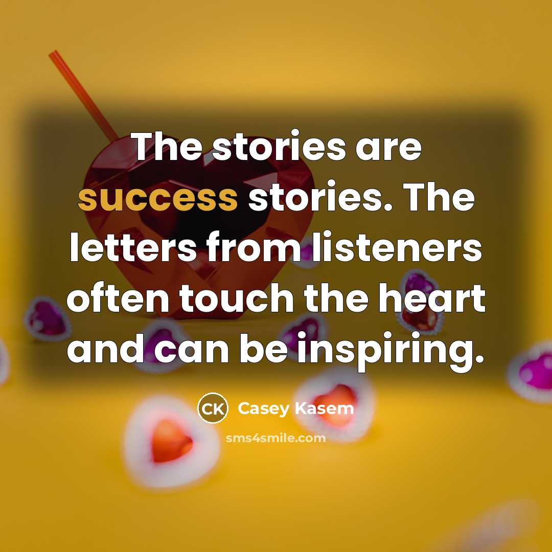 “The stories are success stories. The letters from listeners often…” quote by Casey Kasem