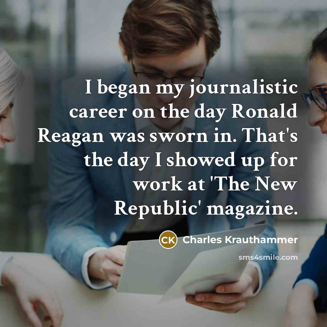 “I began my journalistic career on the day Ronald Reagan…” quote by Charles Krauthammer