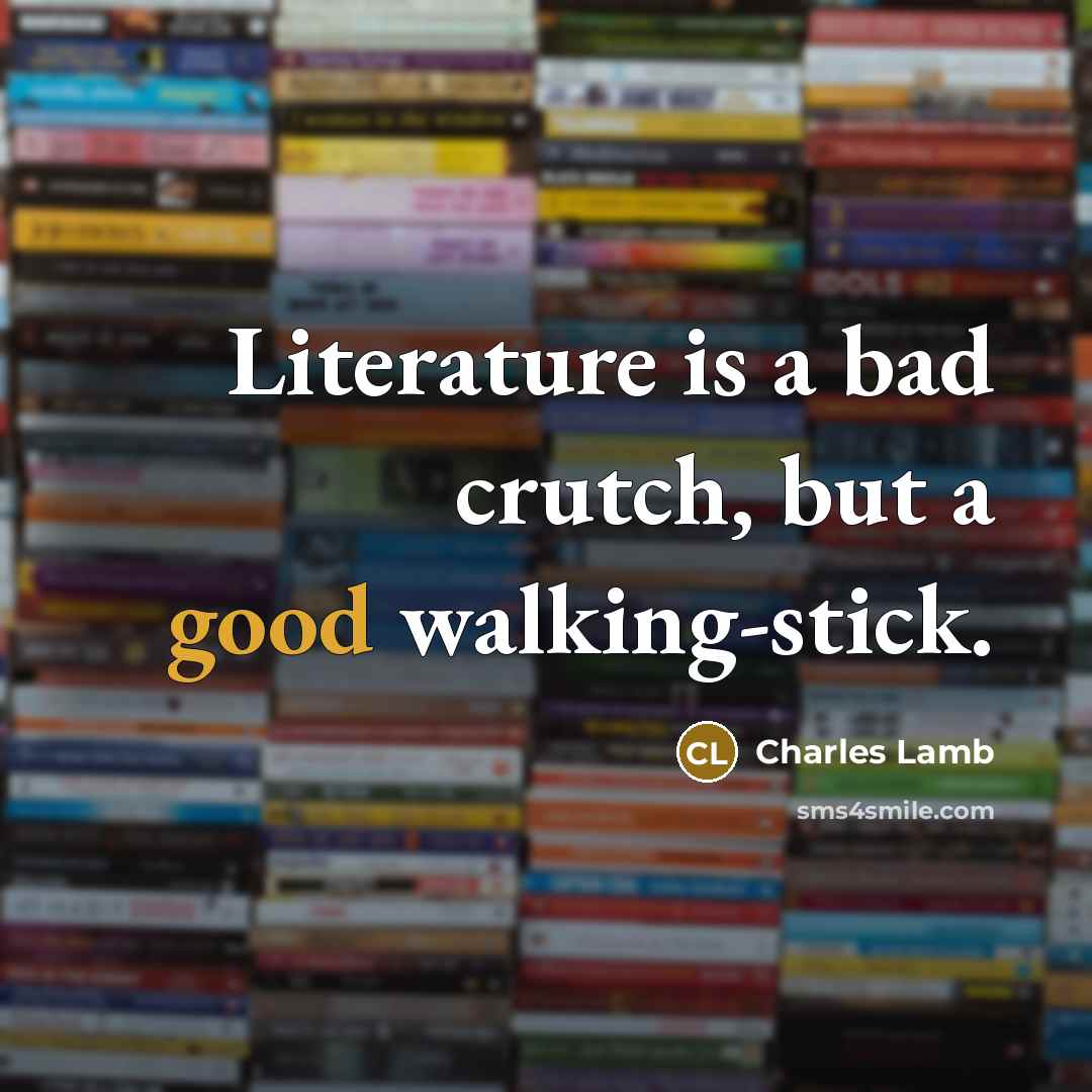 “Literature is a bad crutch, but a good walking-stick.…” quote by Charles Lamb