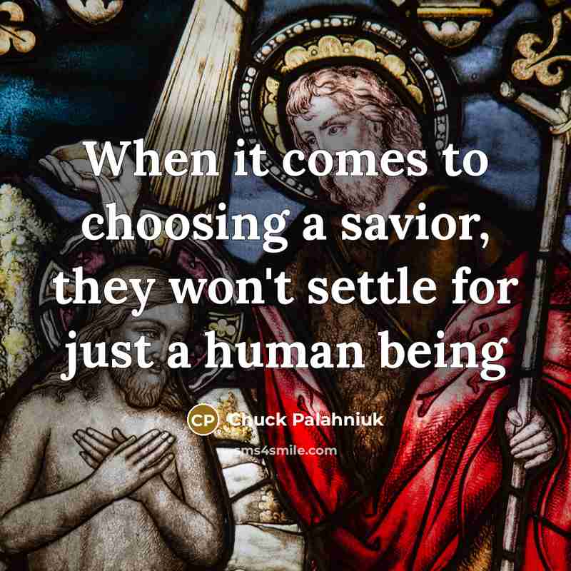 “When it comes to choosing a savior, they won't settle…” quote by Chuck Palahniuk