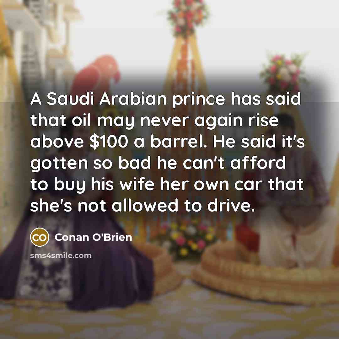 “A Saudi Arabian prince has said that oil may never…” quote by Conan O'Brien