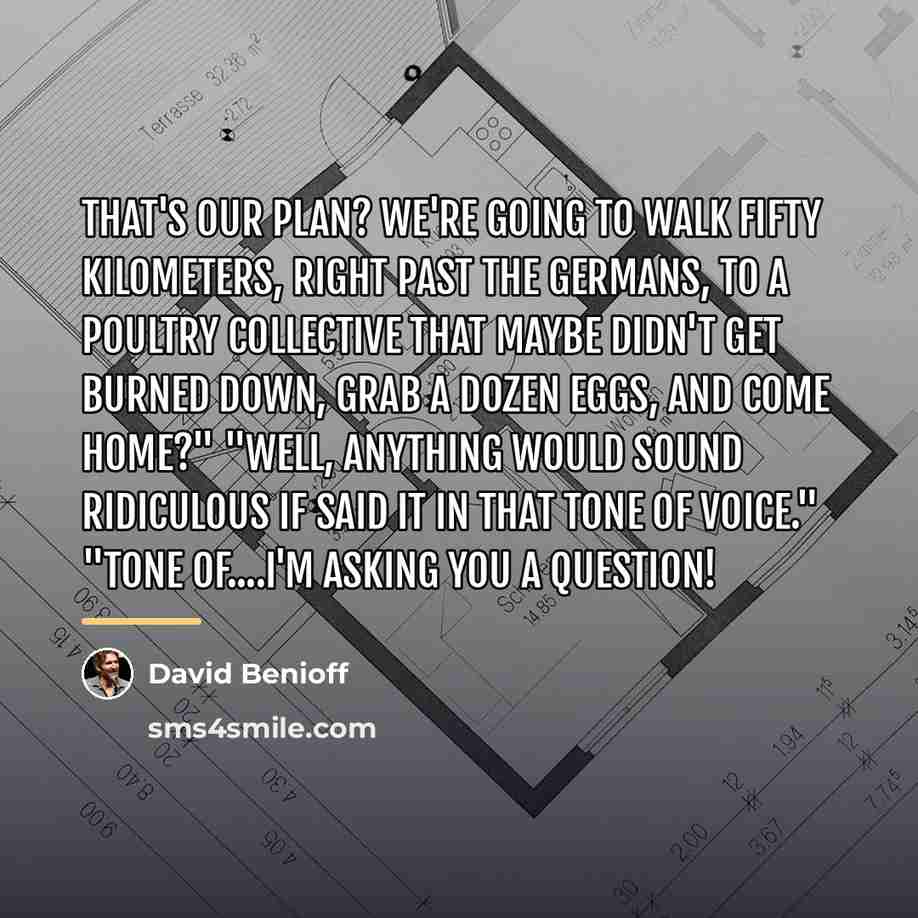 “That's our plan? We're going to walk fifty kilometers, right…” quote by David Benioff
